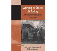 Working in Greece and Turkey: A Comparative Labour History from Empires to Nation-States, 1840-1940: 33 (International Studies in Social History)