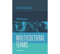 Working in Multicultural Teams: A biblical and practical guide for team leaders and members
