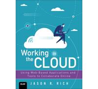 Working in the Cloud : Using Web-Based Applications and Tools to Collaborate Online