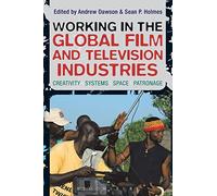 Working in the Global Film and Television Industries: Creativity, Systems, Space, Patronage