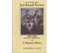 WORKING JACK RUSSELL TERRIERS IN NORTH AMERICA: A HUNTER'S STORY. By Kenneth James.