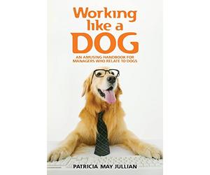 Working like a Dog: An amusing handbook for managers who relate to dogs