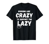 Working Like Crazy To Support The Lazy Funny Joke workers T-Shirt