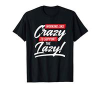 Working Like Crazy to Support The Lazy Funny Saying T-Shirt