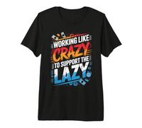 Working Like Crazy to Support The Lazy Premium T-Shirt