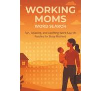 Working Moms’ Word Search Puzzle Book: Fun, Relaxing, and Uplifting Word Search Puzzles for Busy Mothers