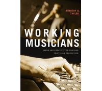 Working Musicians : Labor and Creativity in Film and Television Production