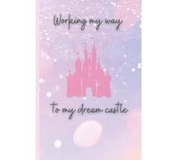 Working My Way To My Dream Castle: Girly Dream Castle Notebook