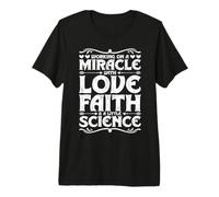 Working On A Miracle with Love Faith & A Little Science Premium T-Shirt