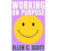 Working on Purpose : How to find happiness at work