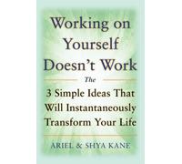 Working on Yourself Doesn't Work: The 3 Simple Ideas That Will Instantaneously Transform Your Life (NTC SELF-HELP)