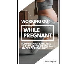 Working Out While Pregnant: Bump Friendly Exercises to Stay Active During All Stages of Pregnancy