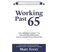 Working Past 65: The Insider's Guide to Navigating Medicare While You're Still Employed (The Insider's Guides)