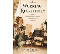 Working, Regretfully: Elegant Complains, Concerning Employment and Life (The Refined Complaints Catalogue)