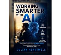 Working Smarter With AI: Independent Reflections on Co-Intelligence, Human Judgment, and the Future of Intelligent Work