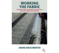 Working the Fabric : Resourcefulness, Belonging and Island Life in Scotland's Harris Tweed Industry