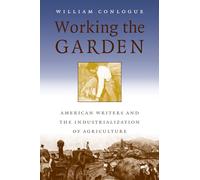 Working the Garden: American Writers and the Industrialization of Agriculture (Studies in Rural Culture)