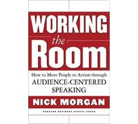 Working the Room: How to Move People to Action through Audience-Centered Speaking