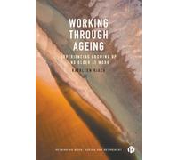 Working through Ageing: Experiencing Growing Up and Older at Work (Rethinking Work, Ageing and Retirement)