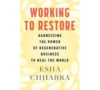 Working to Restore: Harnessing the Power of Regenerative Business to Heal the World