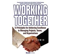 Working Together: 12 Principles for Achieving Excellence in Managing Projects, Teams, and Organizations