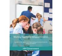 Working Together to Safeguard Children: A guide to inter-agency working to safeguard and promote the welfare of children
