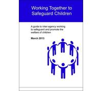 Working Together to Safeguard Children: A Guide to Inter-Agency Working to Safeguard and Promote the Welfare of Children (Safeguarding Children In Education)
