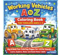 Working Vehicles A to Z Coloring Book for Toddlers Ages 2-5: Big & Bold Fun Coloring Pages for Little Hands - Learn, Explore, Relax and Build Motor Skills