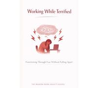 Working While Terrified: Functioning Through Fear Without Falling Apart: 7 (The Modern Work Anxiety Series)