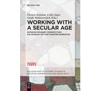 Working with A Secular Age: Interdisciplinary Perspectives on Charles Taylor's Master Narrative: 3 (Religion and Its Others, 3)
