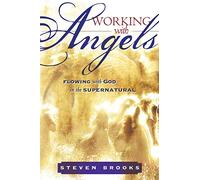 Working With Angels: Flowing with God in the Supernatural