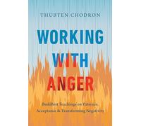 Working with Anger: Buddhist Teachings on Patience, Acceptance, and Transforming Negativity