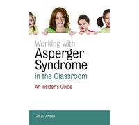 Working with Asperger Syndrome in the Classroom: An Insider's Guide