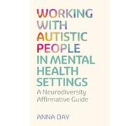 Working with Autistic People in Mental Health Settings : A Neurodiversity Affirmative Guide