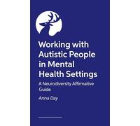 Working with Autistic People in Mental Health Settings: A Neurodiversity Affirmative Guide