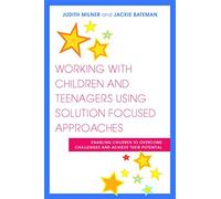 Working with Children and Teenagers Using Solution Focused Approaches