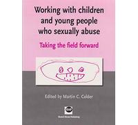 Working with Children and Young People Who Sexually Abuse: Taking the Field Forward