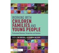 Working with Children Families and Young People by Edited by Jim Dobson & Edited by Alexandra Melros