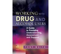 Working with Drug and Alcohol Users : A Guide to Providing Understanding, Assessment and Support