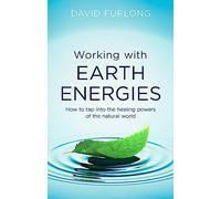 Working With Earth Energies : How to tap into the healing powers of the natural world
