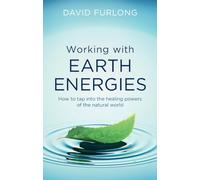 Working With Earth Energies: How to tap into the healing powers of the natural world