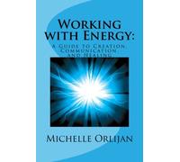 Working with Energy A Guide to Creation, Communication, and Healing: A Guide to Creation, Communication, and Healing