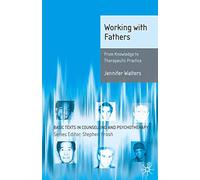 Working with Fathers: From Knowledge to Therapeutic Practice: 1 (Basic Texts in Counselling and Psychotherapy)