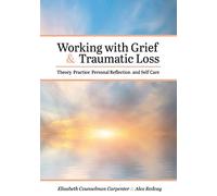 Working with Grief and Traumatic Loss: Theory, Practice, Personal Reflection, and Self-Care