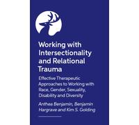 Working with Intersectionality and Relational Trauma : Effective Therapeutic Approaches to Working with Race, Gender, Sexuality, Disability and Diversity
