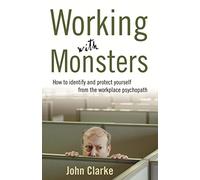 Working With Monsters: How to Identify and Protect Yourself from the Workplace Psychopath
