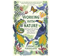 Working with Nature : Saving and Using the World’s Wild Places
