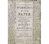 Working with Paper : Gendered Practices in the History of Knowledge