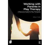 Working with Parents in Play Therapy : A Resource Guide for Play Therapists