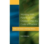 Working with Parents of SEN Children after the Code of Practice (Home and School: A Working Alliance)